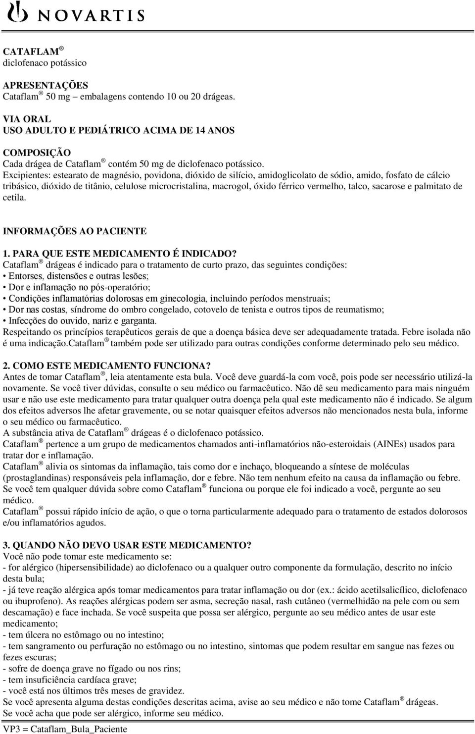 Excipientes: estearato de magnésio, povidona, dióxido de silício, amidoglicolato de sódio, amido, fosfato de cálcio tribásico, dióxido de titânio, celulose microcristalina, macrogol, óxido férrico