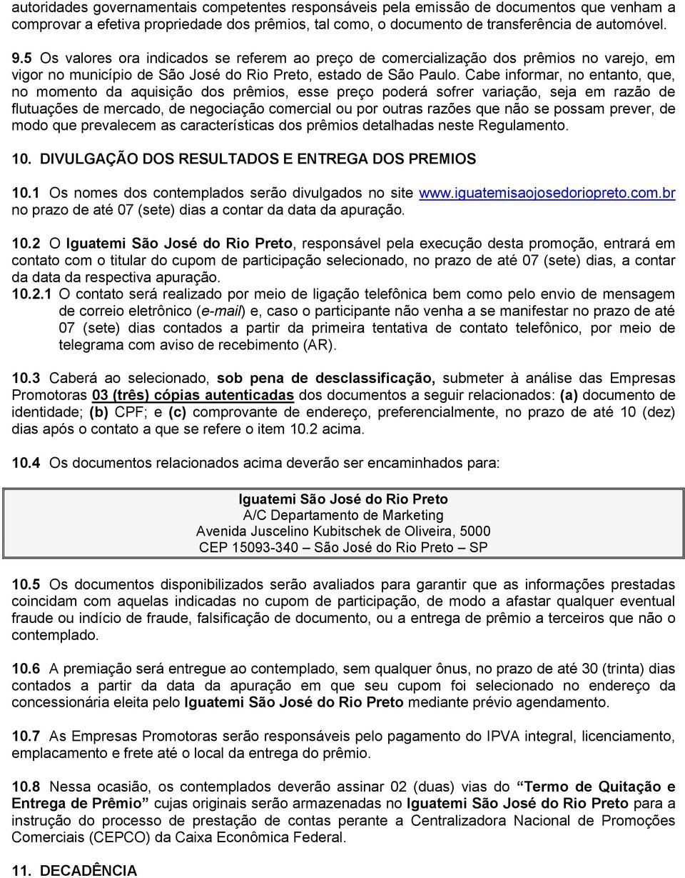 Cabe informar, no entanto, que, no momento da aquisição dos prêmios, esse preço poderá sofrer variação, seja em razão de flutuações de mercado, de negociação comercial ou por outras razões que não se