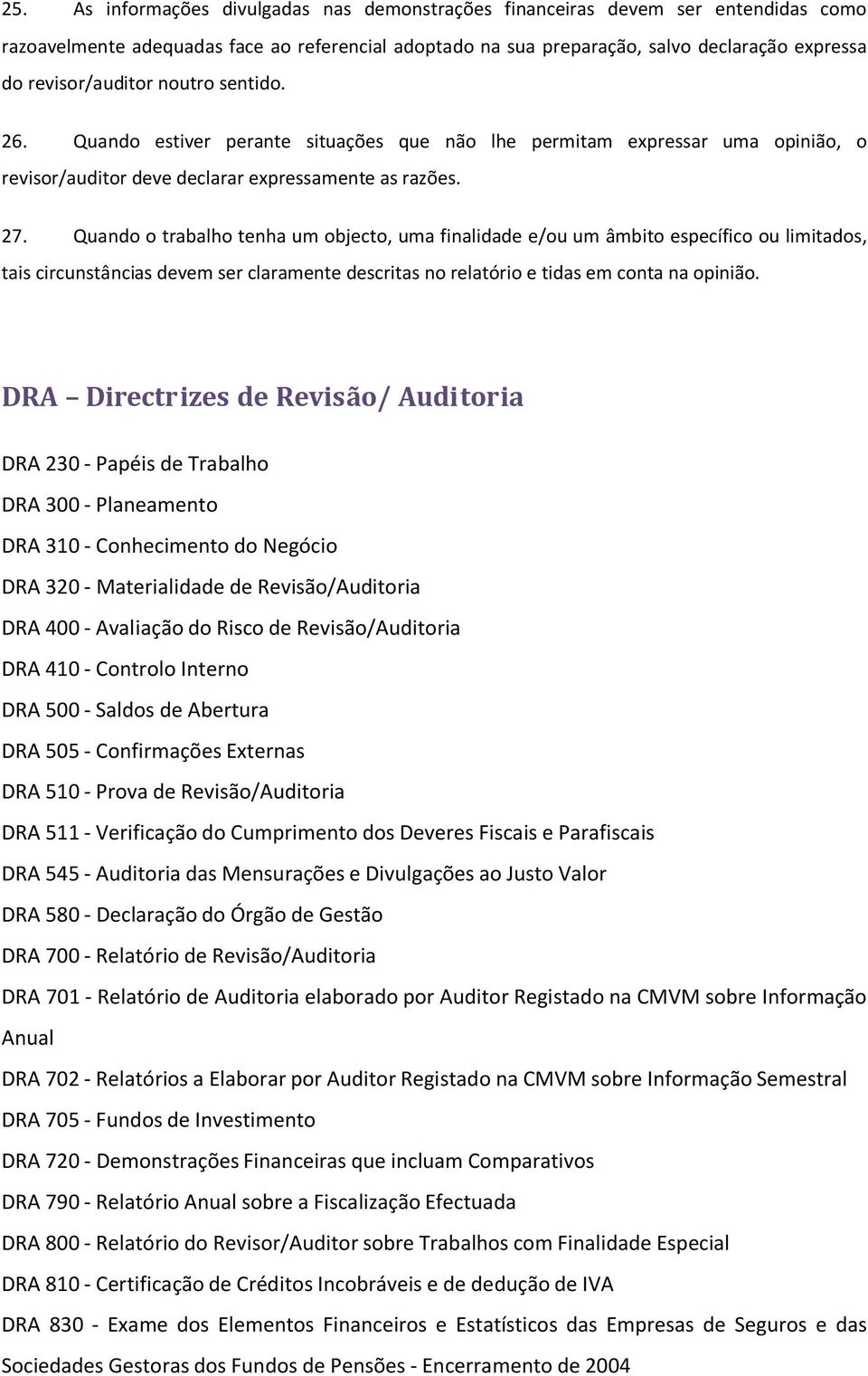 Quando o trabalho tenha um objecto, uma finalidade e/ou um âmbito específico ou limitados, tais circunstâncias devem ser claramente descritas no relatório e tidas em conta na opinião.