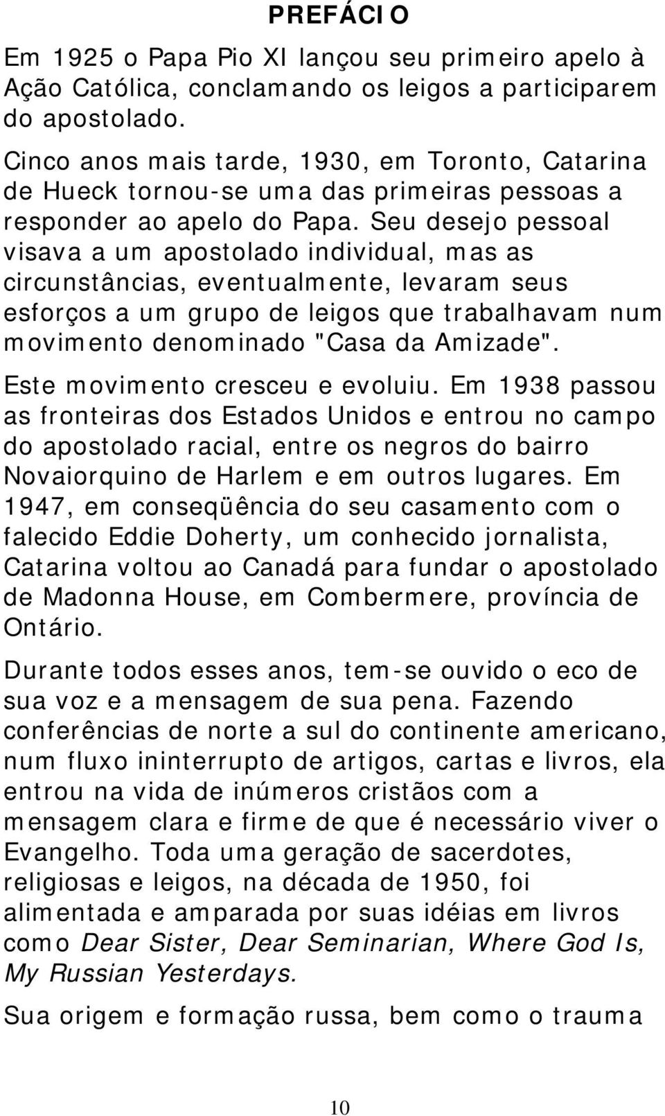 Seu desejo pessoal visava a um apostolado individual, mas as circunstâncias, eventualmente, levaram seus esforços a um grupo de leigos que trabalhavam num movimento denominado "Casa da Amizade".