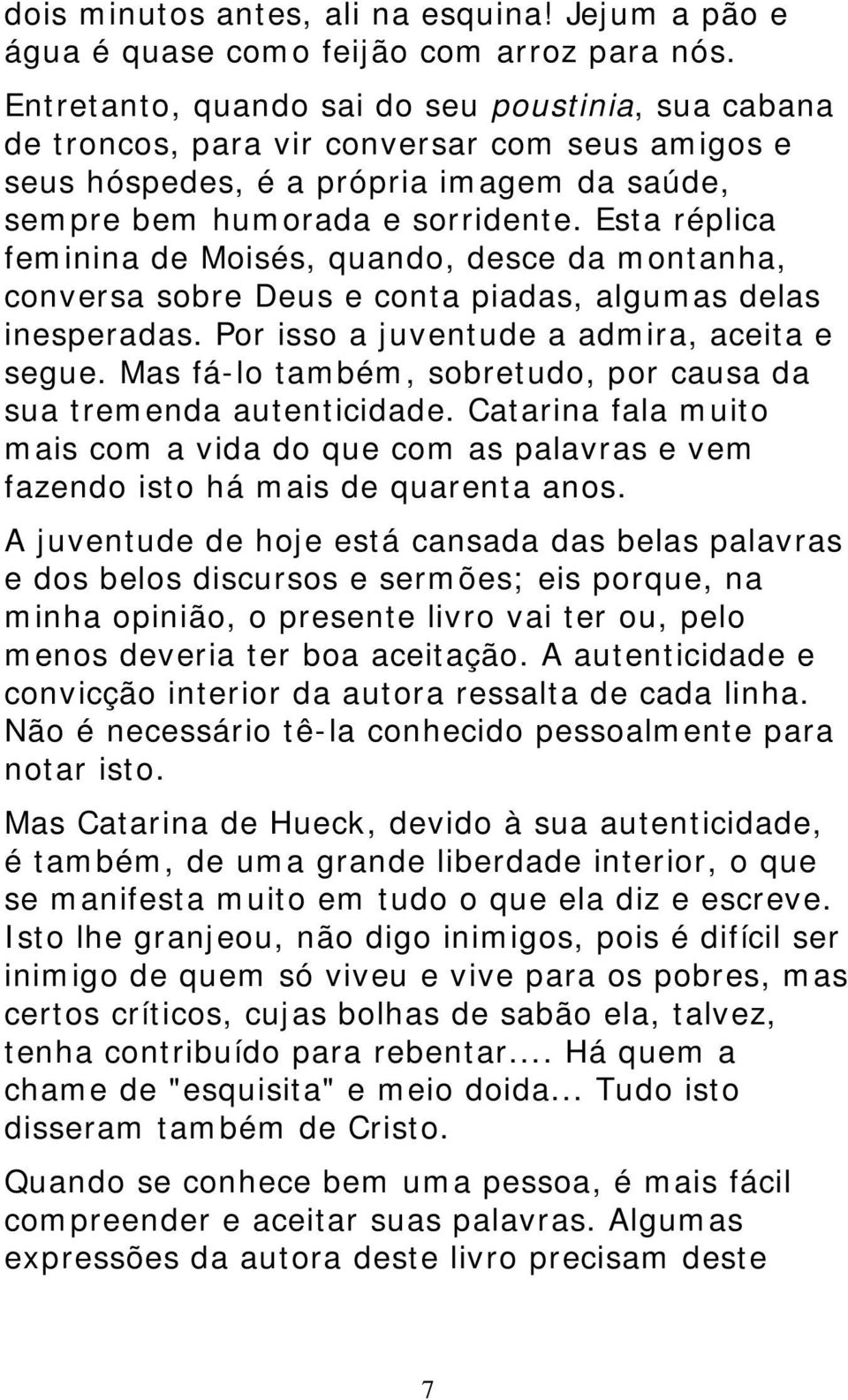 Esta réplica feminina de Moisés, quando, desce da montanha, conversa sobre Deus e conta piadas, algumas delas inesperadas. Por isso a juventude a admira, aceita e segue.