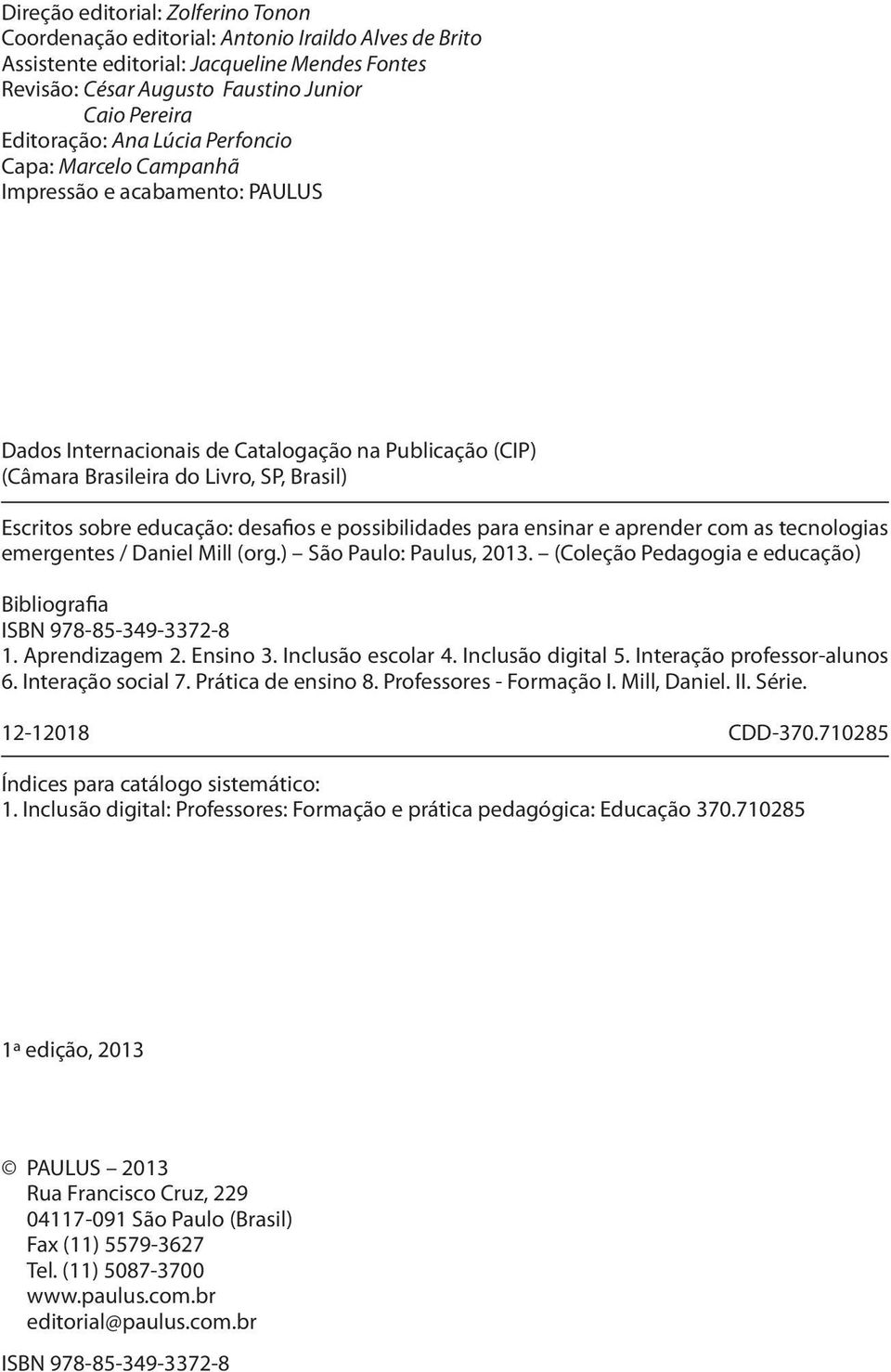 desafios e possibilidades para ensinar e aprender com as tecnologias emergentes / Daniel Mill (org.) São Paulo: Paulus, 2013. (Coleção Pedagogia e educação) Bibliografia ISBN 978-85-349-3372-8 1.