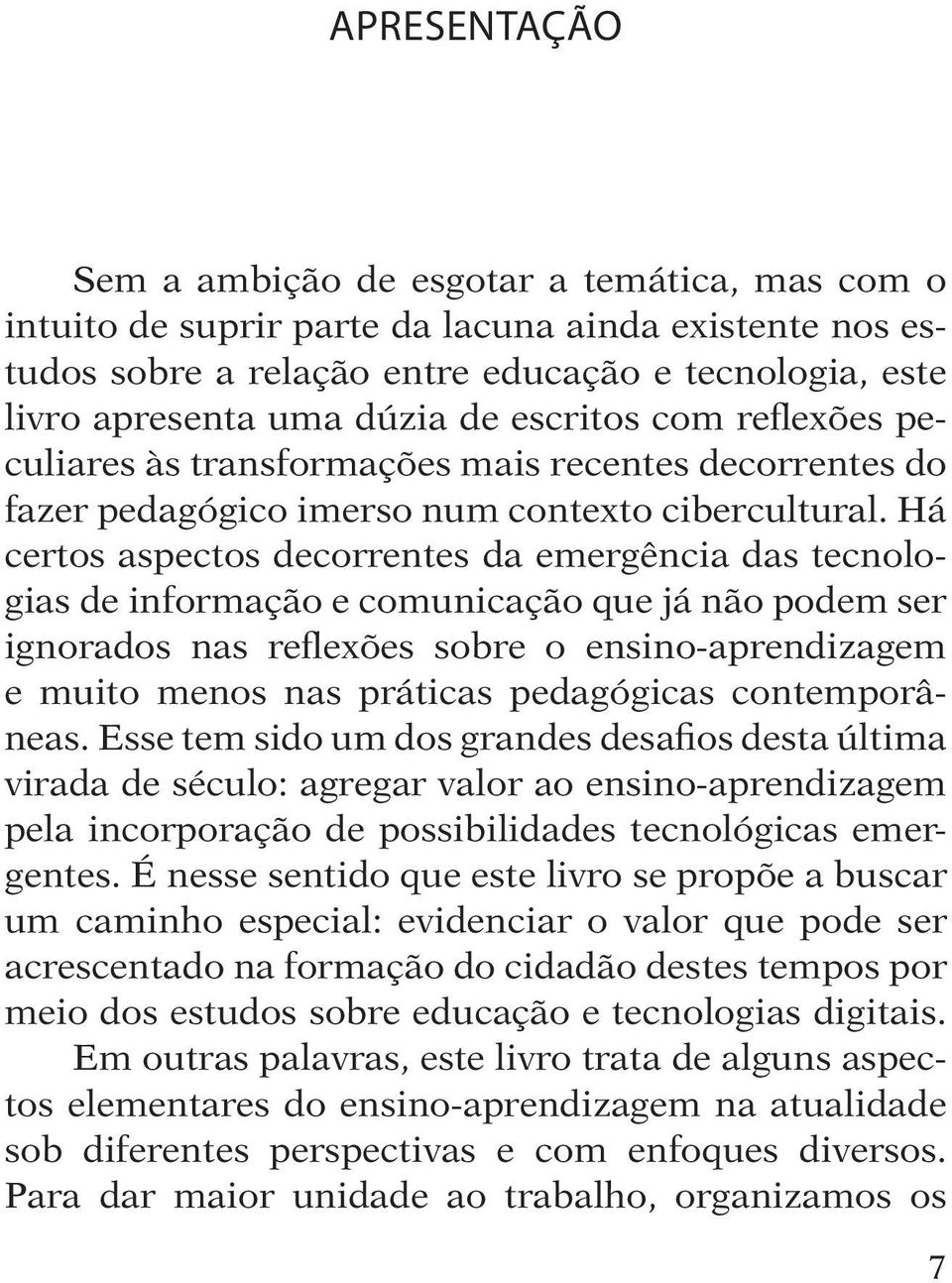 Há certos aspectos decorrentes da emergência das tecnologias de informação e comunicação que já não podem ser ignorados nas reflexões sobre o ensino-aprendizagem e muito menos nas práticas