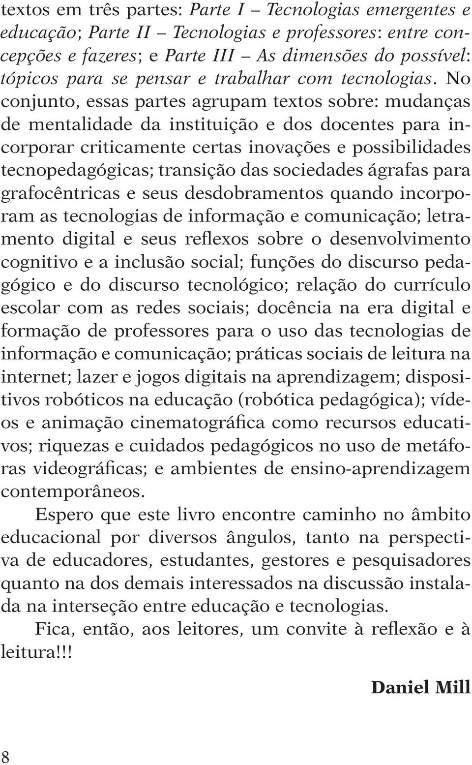 No conjunto, essas partes agrupam textos sobre: mudanças de mentalidade da instituição e dos docentes para incorporar criticamente certas inovações e possibilidades tecnopedagógicas; transição das