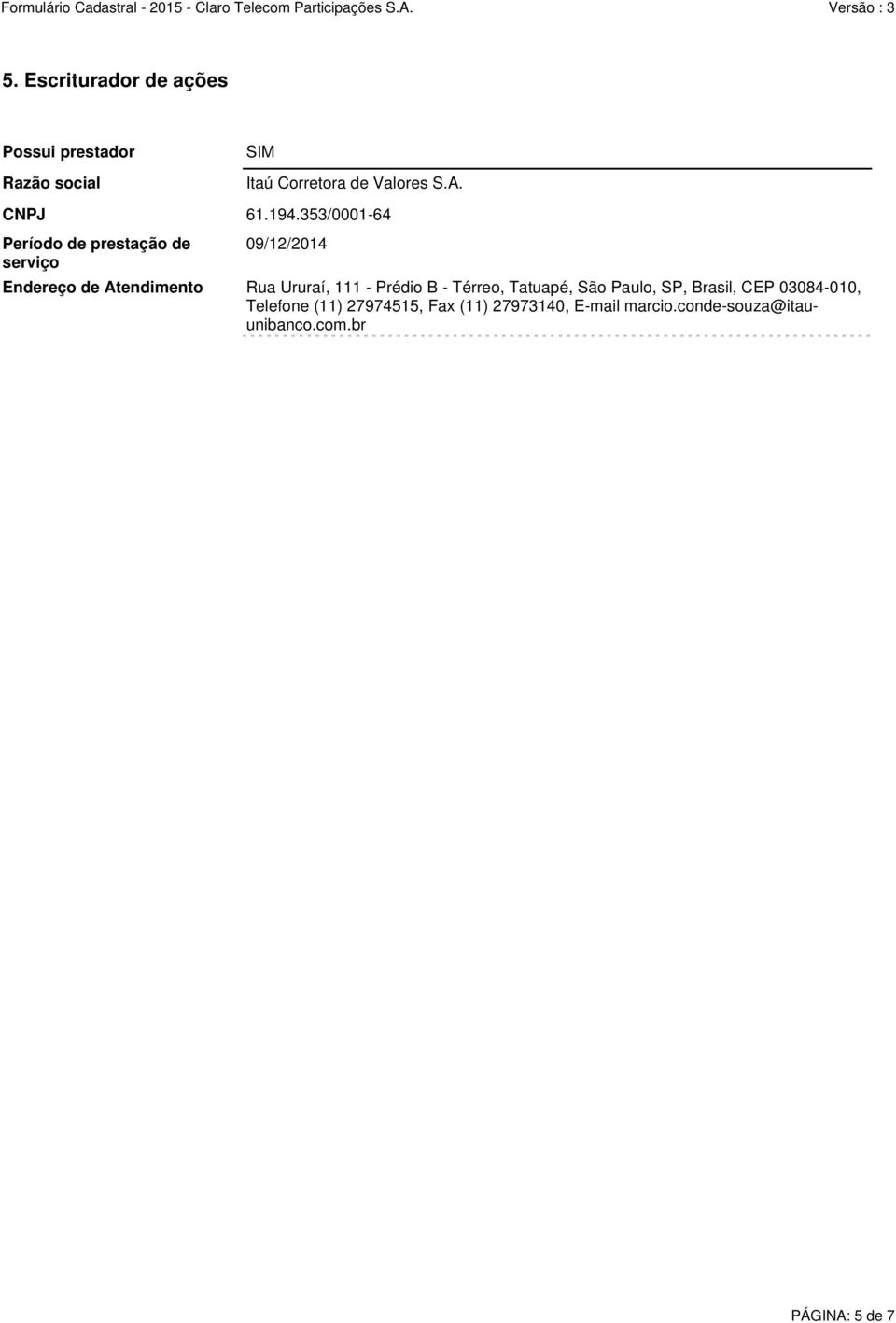 353/0001-64 Período de prestação de serviço 09/12/2014 Endereço de Atendimento Rua Ururaí,