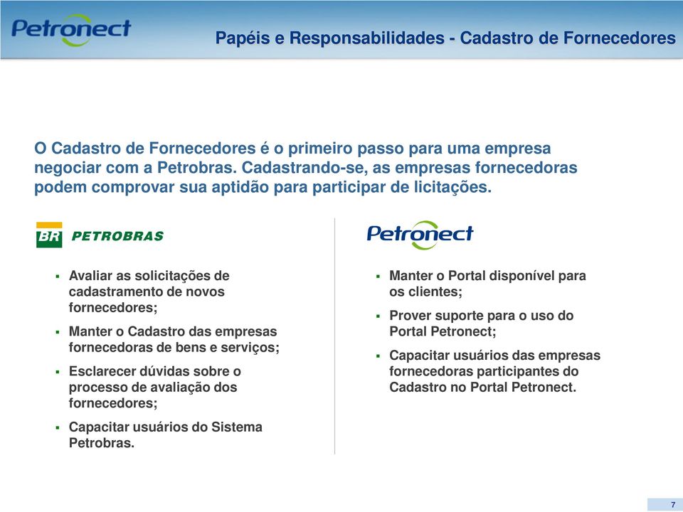 Avaliar as solicitações de cadastramento de novos fornecedores; Manter o Cadastro das empresas fornecedoras de bens e serviços; Esclarecer dúvidas sobre o processo