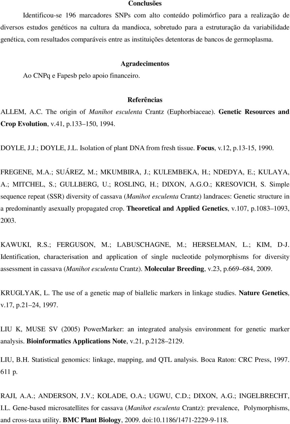 Genetic Resources and Crop Evolution, v.41, p.133 150, 1994. DOYLE, J.J.; DOYLE, J.L. Isolation of plant DNA from fresh tissue. Focus, v.12, p.13-15, 1990. FREGENE, M.A.; SUÁREZ, M.; MKUMBIRA, J.