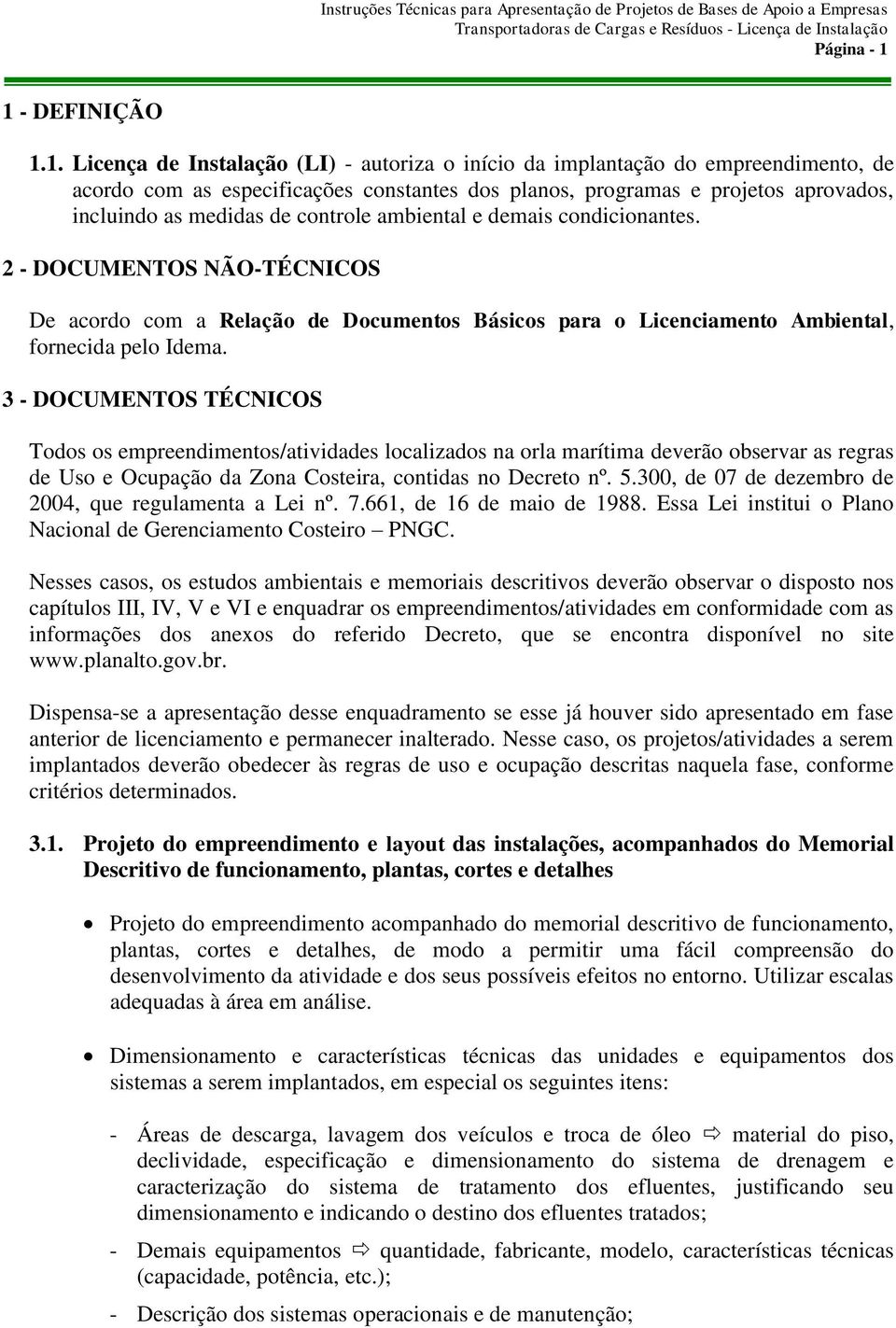 medidas de controle ambiental e demais condicionantes. 2 - DOCUMENTOS NÃO-TÉCNICOS De acordo com a Relação de Documentos Básicos para o Licenciamento Ambiental, fornecida pelo Idema.