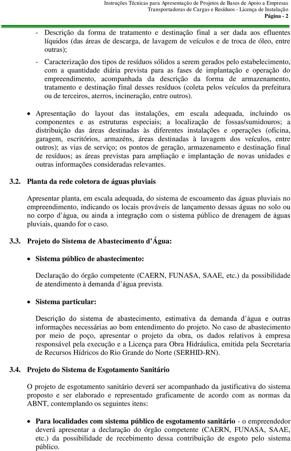 armazenamento, tratamento e destinação final desses resíduos (coleta pelos veículos da prefeitura ou de terceiros, aterros, incineração, entre outros).