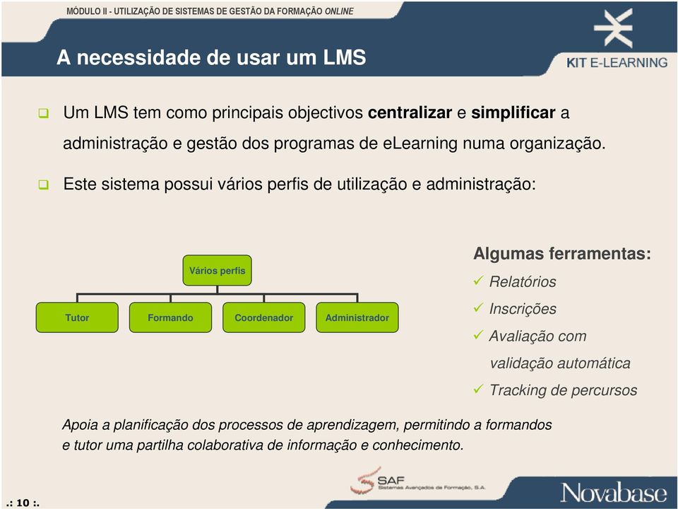 Este sistema possui vários perfis de utilização e administração: Vários perfis Tutor Formando Coordenador Administrador Algumas