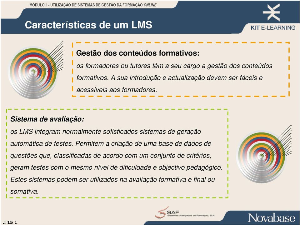 Sistema de avaliação: os LMS integram normalmente sofisticados sistemas de geração automática de testes.