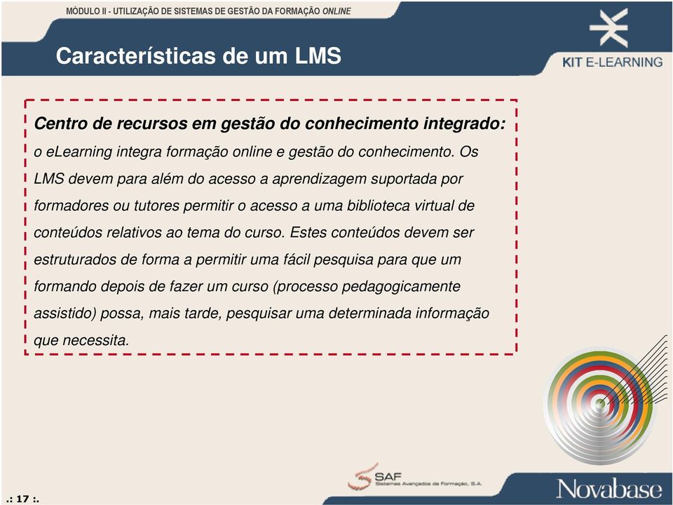 Os LMS devem para além do acesso a aprendizagem suportada por formadores ou tutores permitir o acesso a uma biblioteca virtual de