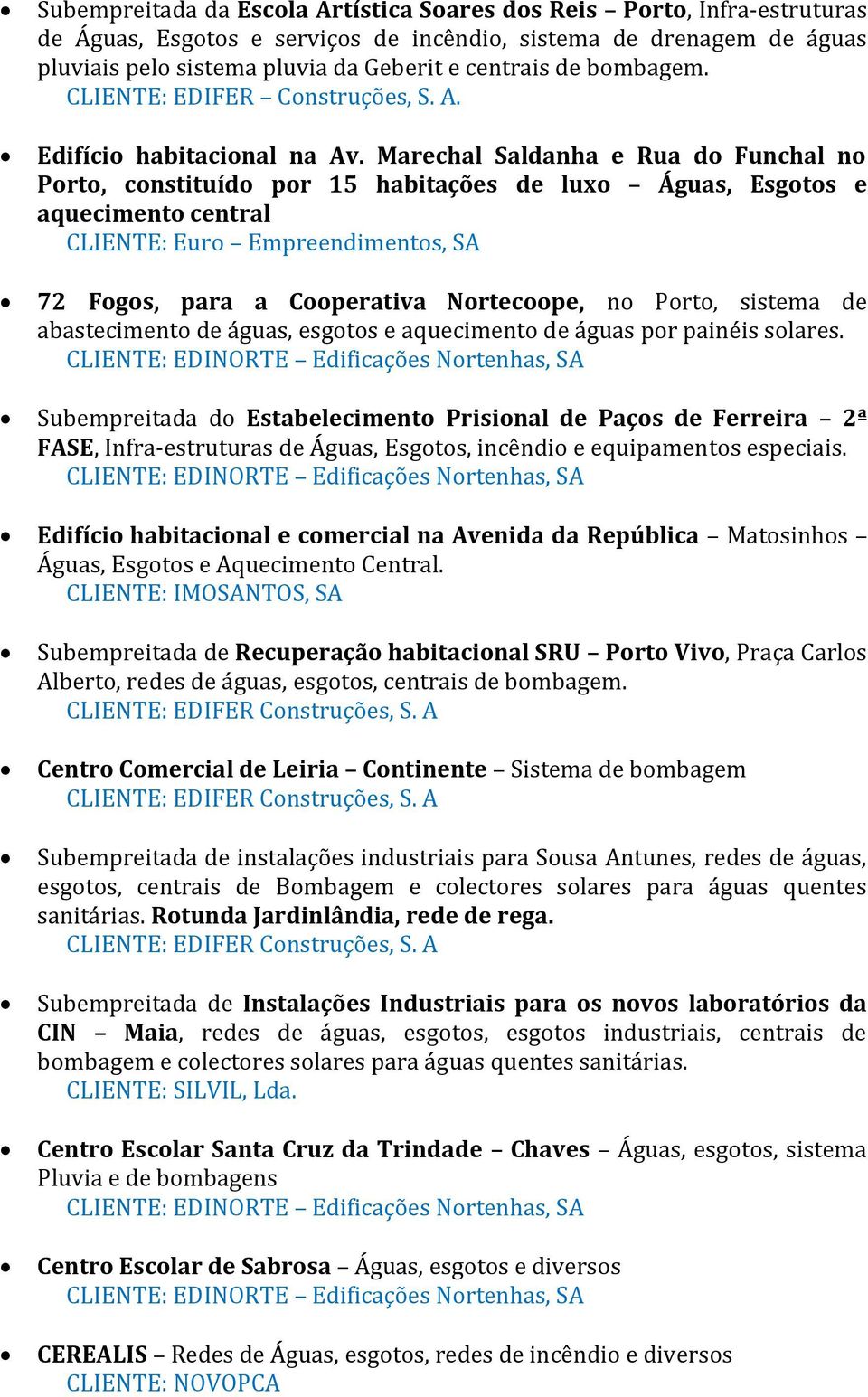 Marechal Saldanha e Rua do Funchal no Porto, constituído por 15 habitações de luxo Águas, Esgotos e aquecimento central CLIENTE: Euro Empreendimentos, SA 72 Fogos, para a Cooperativa Nortecoope, no