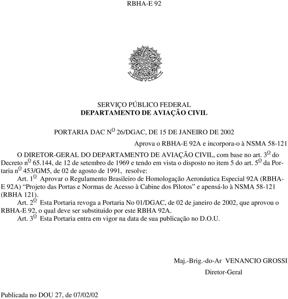 1 O Aprovar o Regulamento Brasileiro de Homologação Aeronáutica Especial 92A (RBHA- E 92A) Projeto das Portas e Normas de Acesso à Cabine dos Pilotos e apensá-lo à NSMA 58-121 (RBHA 121). Art.