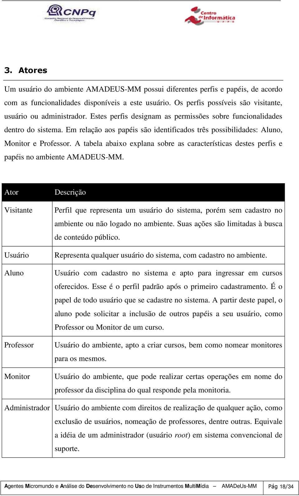A tabela abaixo explana sobre as características destes perfis e papéis no ambiente AMADEUS-MM.