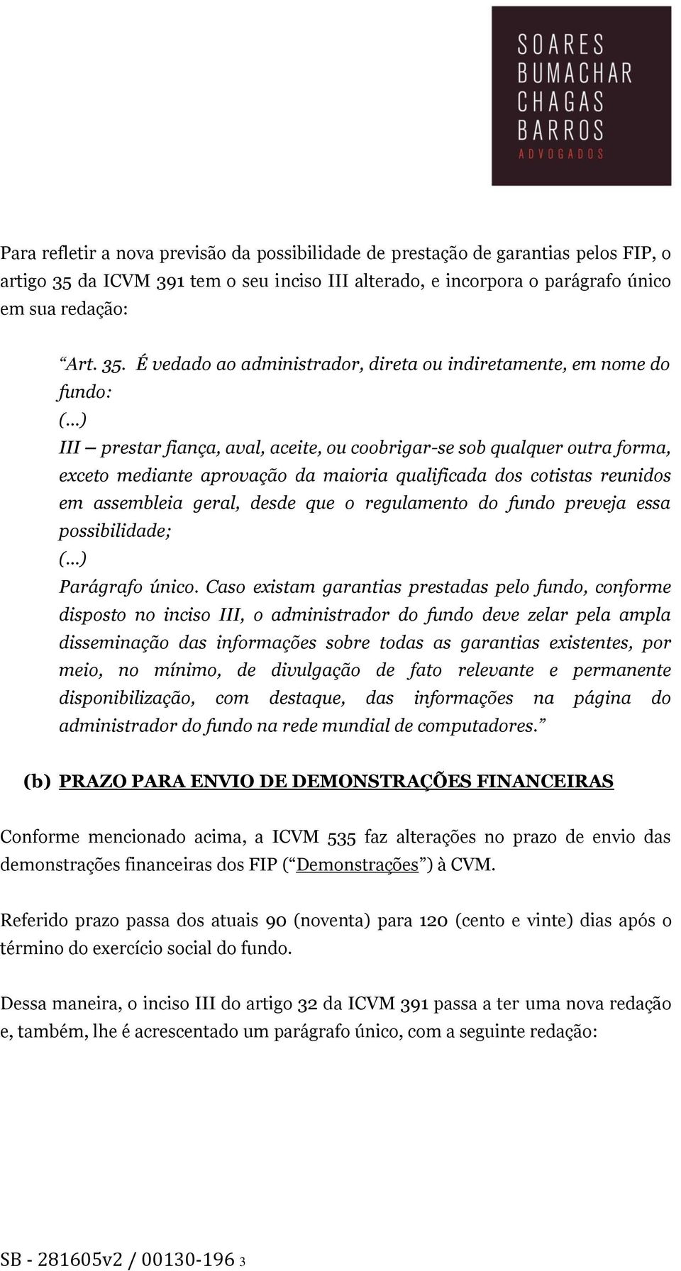 É vedado ao administrador, direta ou indiretamente, em nome do fundo: III prestar fiança, aval, aceite, ou coobrigar-se sob qualquer outra forma, exceto mediante aprovação da maioria qualificada dos