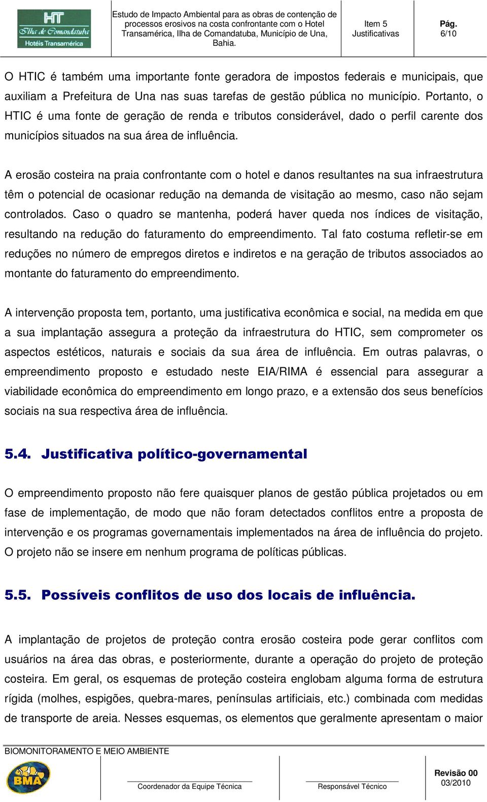 A erosão costeira na praia confrontante com o hotel e danos resultantes na sua infraestrutura têm o potencial de ocasionar redução na demanda de visitação ao mesmo, caso não sejam controlados.