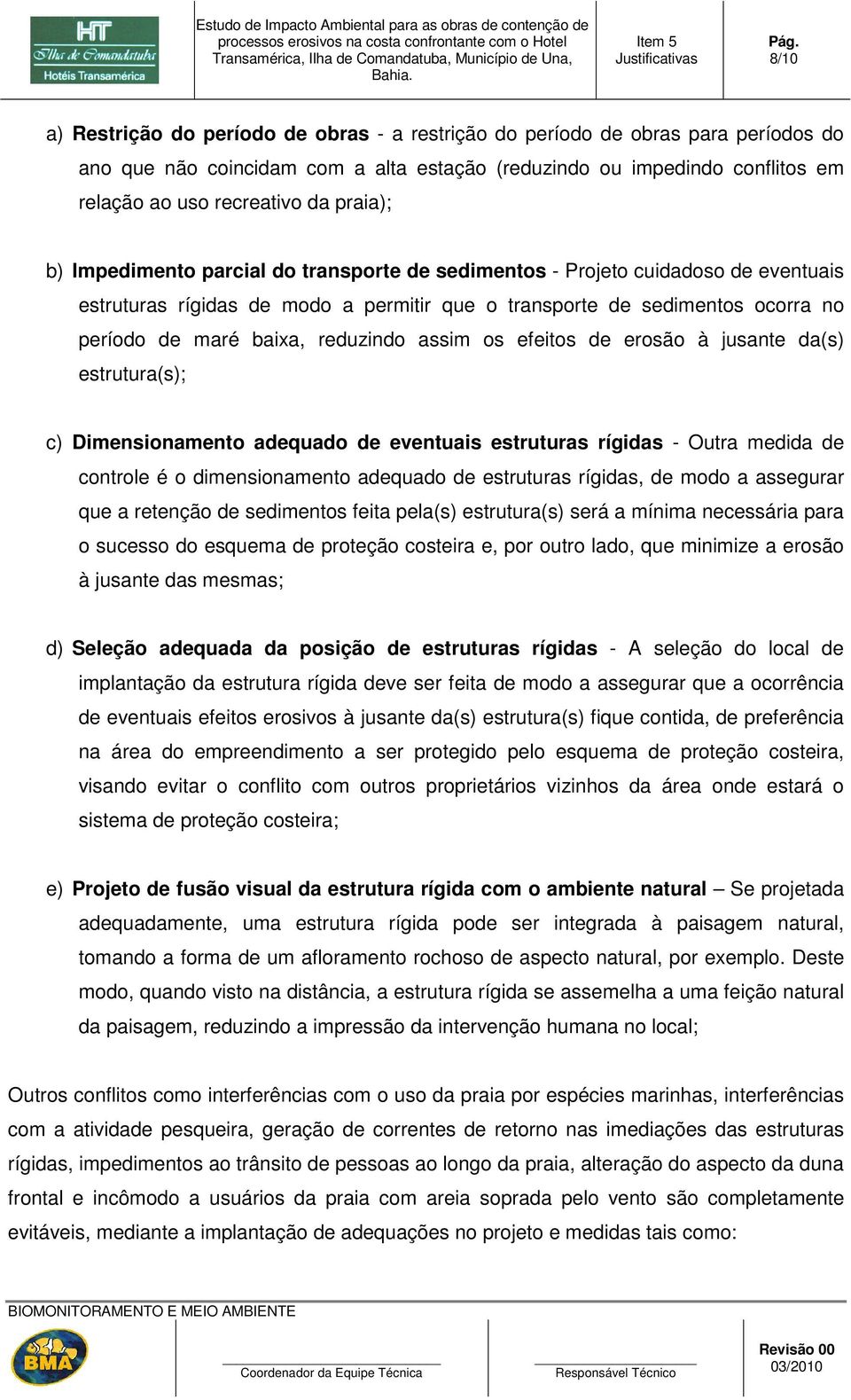 reduzindo assim os efeitos de erosão à jusante da(s) estrutura(s); c) Dimensionamento adequado de eventuais estruturas rígidas - Outra medida de controle é o dimensionamento adequado de estruturas