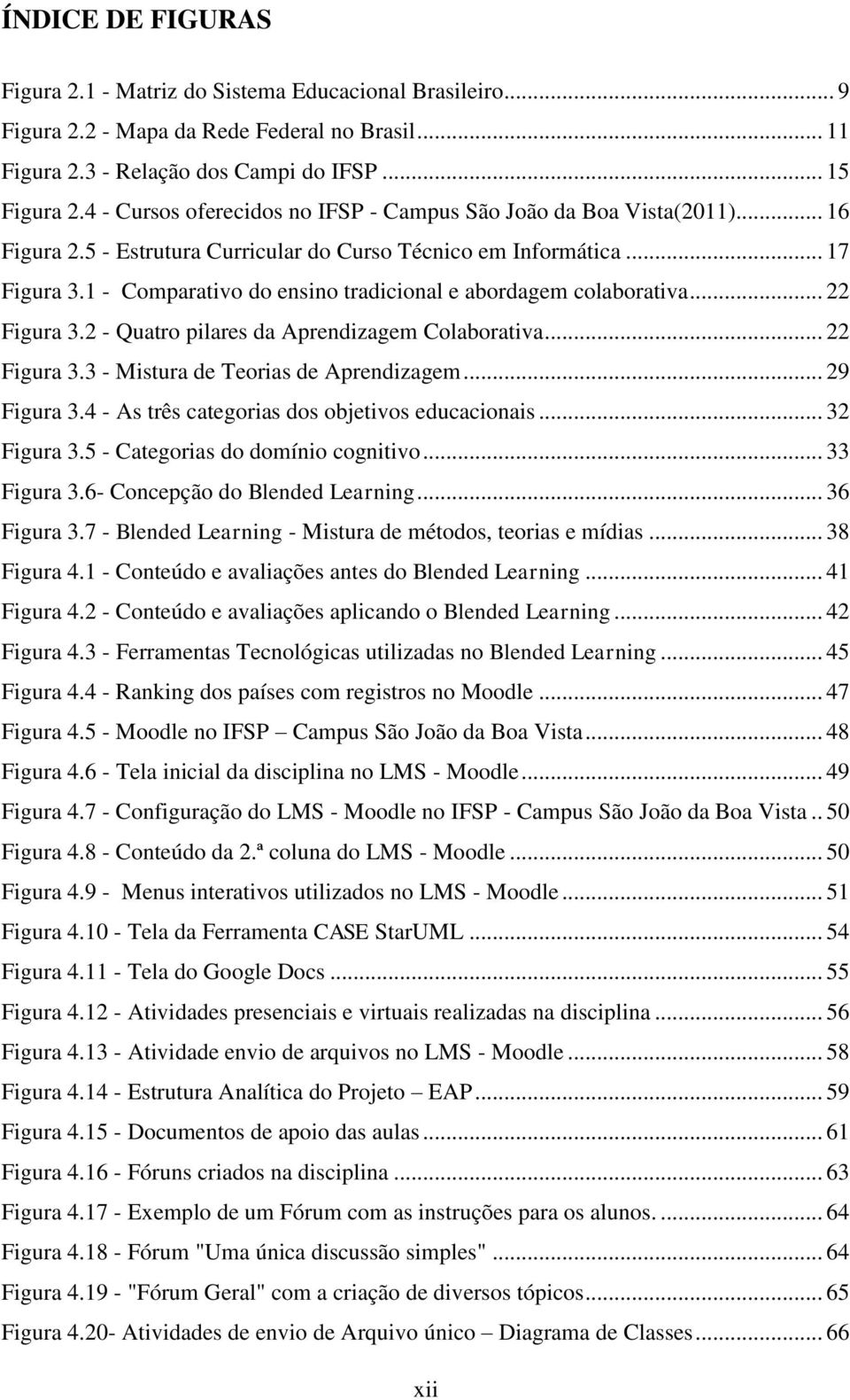 1 - Comparativo do ensino tradicional e abordagem colaborativa... 22 Figura 3.2 - Quatro pilares da Aprendizagem Colaborativa... 22 Figura 3.3 - Mistura de Teorias de Aprendizagem... 29 Figura 3.