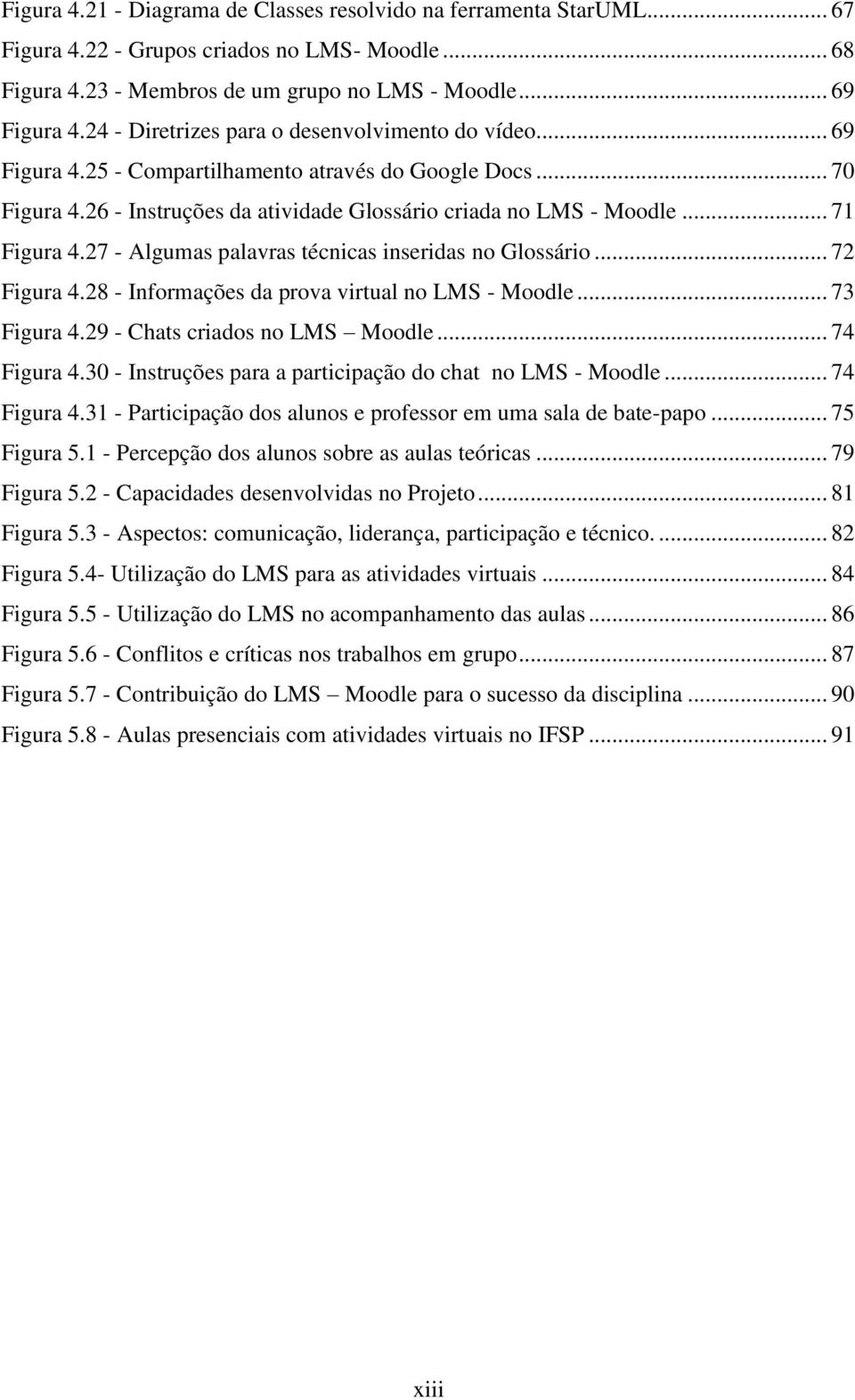 27 - Algumas palavras técnicas inseridas no Glossário... 72 Figura 4.28 - Informações da prova virtual no LMS - Moodle... 73 Figura 4.29 - Chats criados no LMS Moodle... 74 Figura 4.