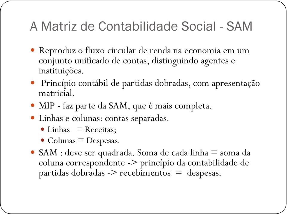 MIP - faz parte da SAM, que é mais completa. Linhas e colunas: contas separadas. Linhas = Receitas; Colunas = Despesas.