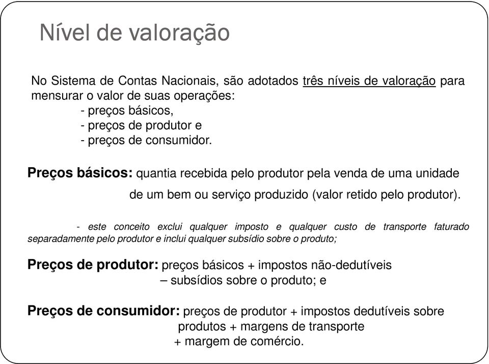 - este conceito exclui qualquer imposto e qualquer custo de transporte faturado separadamente pelo produtor e inclui qualquer subsídio sobre o produto; Preços de produtor: