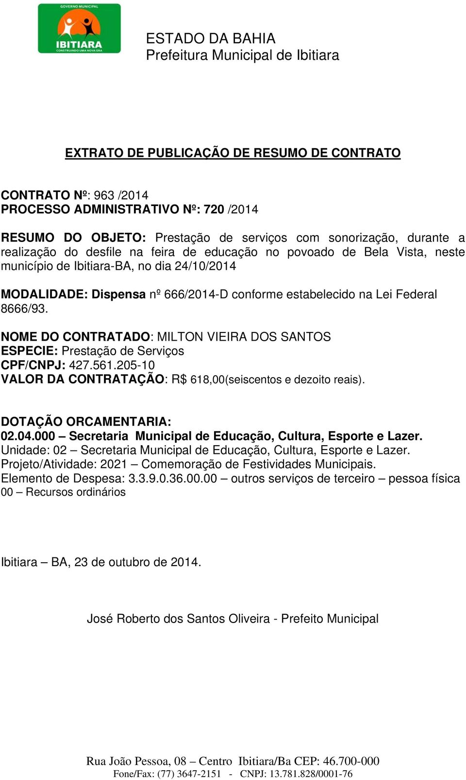 CPF/CNPJ: 427.561.205-10 VALOR DA CONTRATAÇÃO: R$ 618,00(seiscentos e dezoito reais). 02.04.000 Secretaria Municipal de Educação, Cultura, Esporte e Lazer.