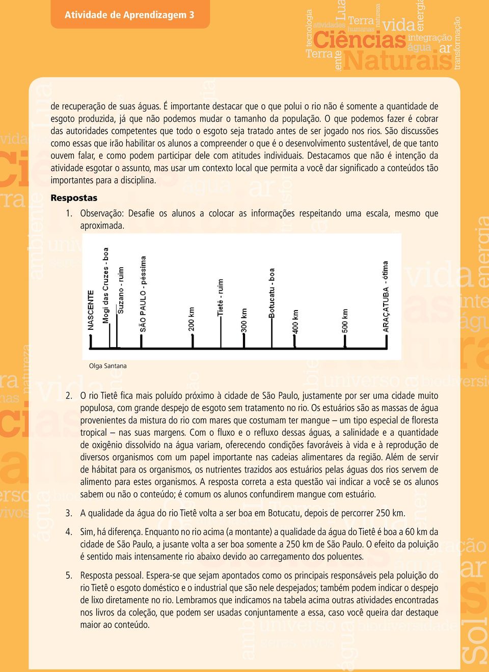 São discussões como essas que irão habilitar os alunos a compreender o que é o desenvolvimento sustentável, de que tanto ouvem falar, e como podem participar dele com atitudes individuais.