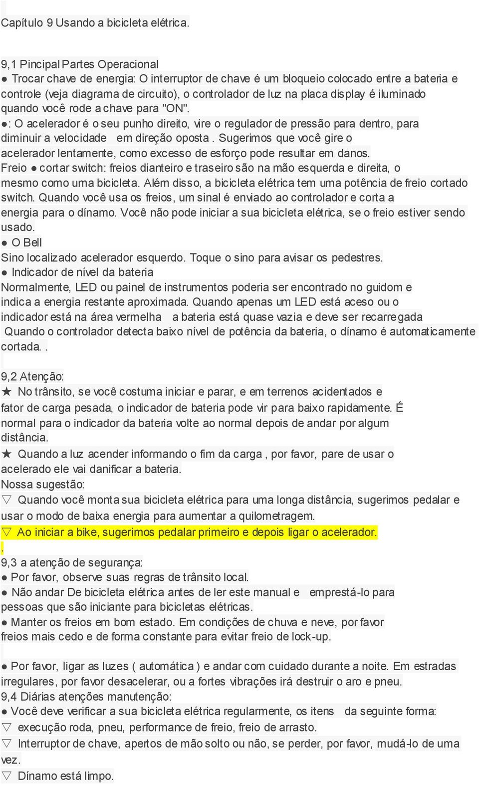 iluminado quando você rode a chave para "ON". : O acelerador é o seu punho direito, vire o regulador de pressão para dentro, para diminuir a velocidade em direção oposta.