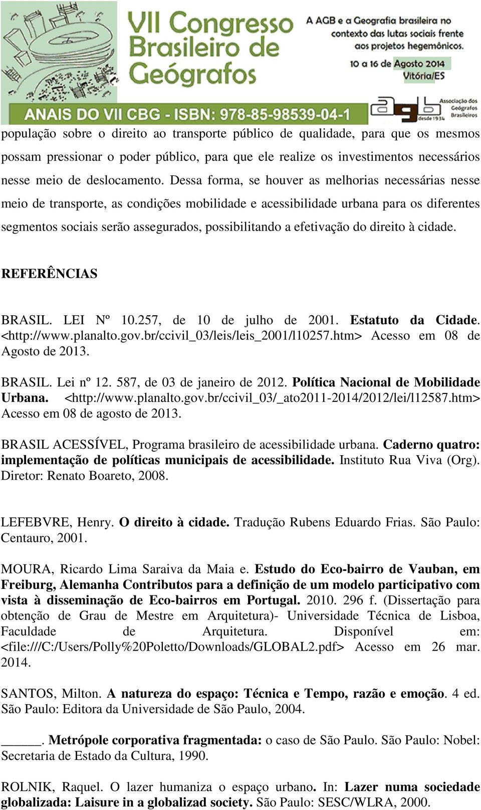 efetivação do direito à cidade. REFERÊNCIAS BRASIL. LEI Nº 10.257, de 10 de julho de 2001. Estatuto da Cidade. <http://www.planalto.gov.br/ccivil_03/leis/leis_2001/l10257.