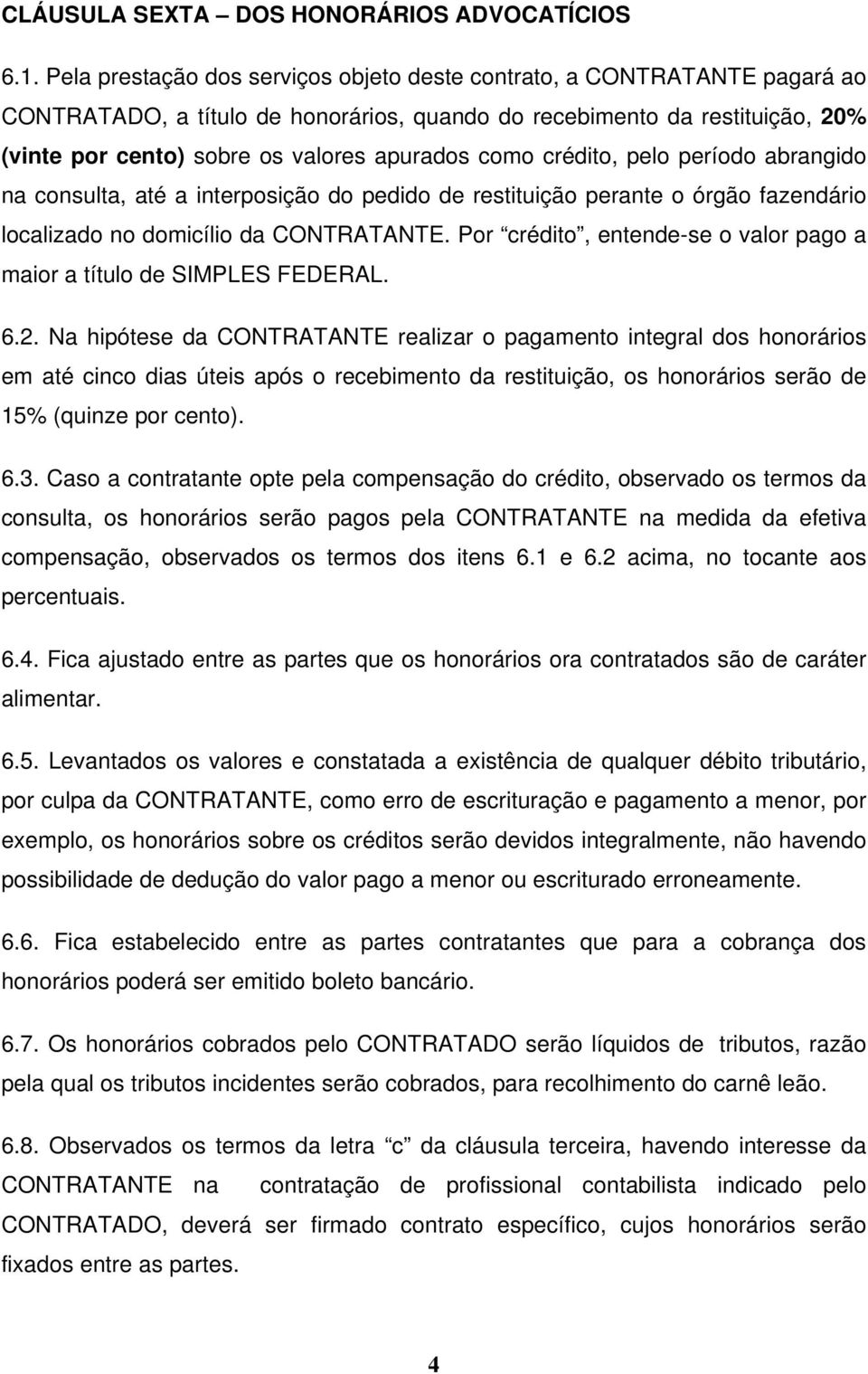 como crédito, pelo período abrangido na consulta, até a interposição do pedido de restituição perante o órgão fazendário localizado no domicílio da CONTRATANTE.