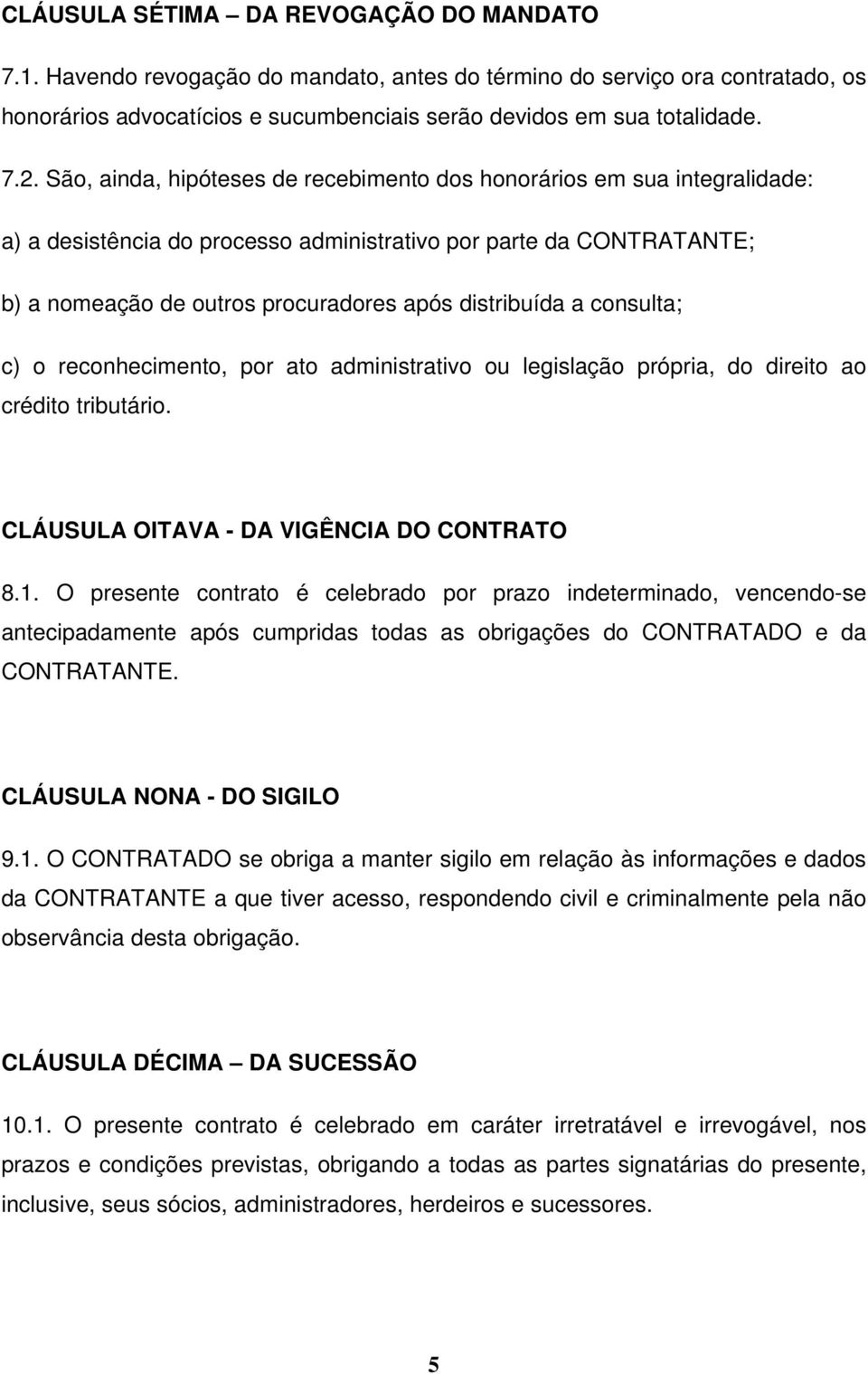 consulta; c) o reconhecimento, por ato administrativo ou legislação própria, do direito ao crédito tributário. CLÁUSULA OITAVA - DA VIGÊNCIA DO CONTRATO 8.1.