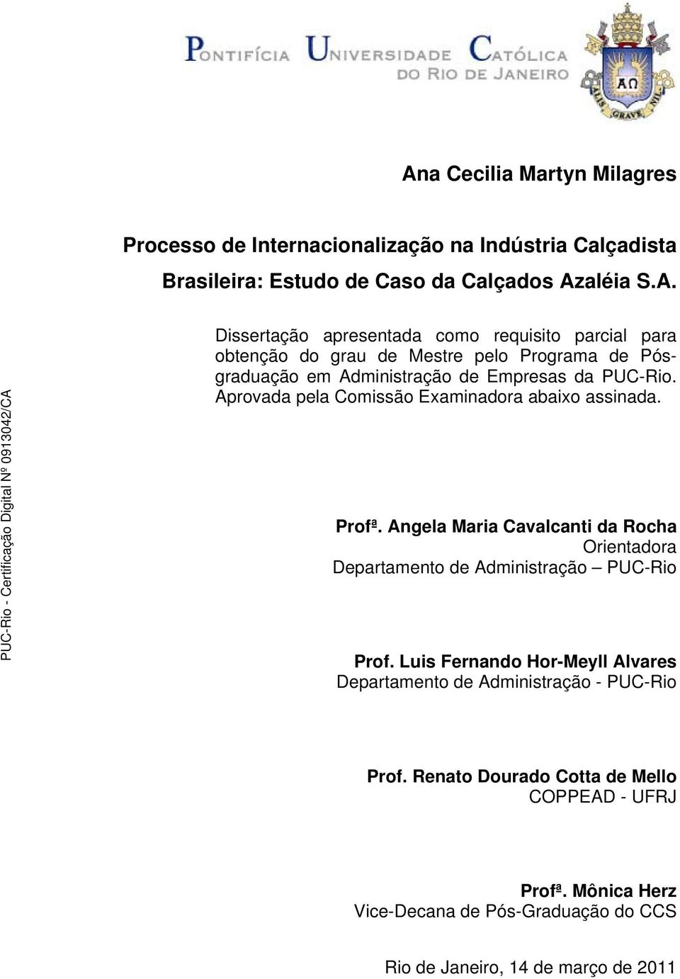 Luis Fernando Hor-Meyll Alvares Departamento de Administração - PUC-Rio Prof. Renato Dourado Cotta de Mello COPPEAD - UFRJ Profª.