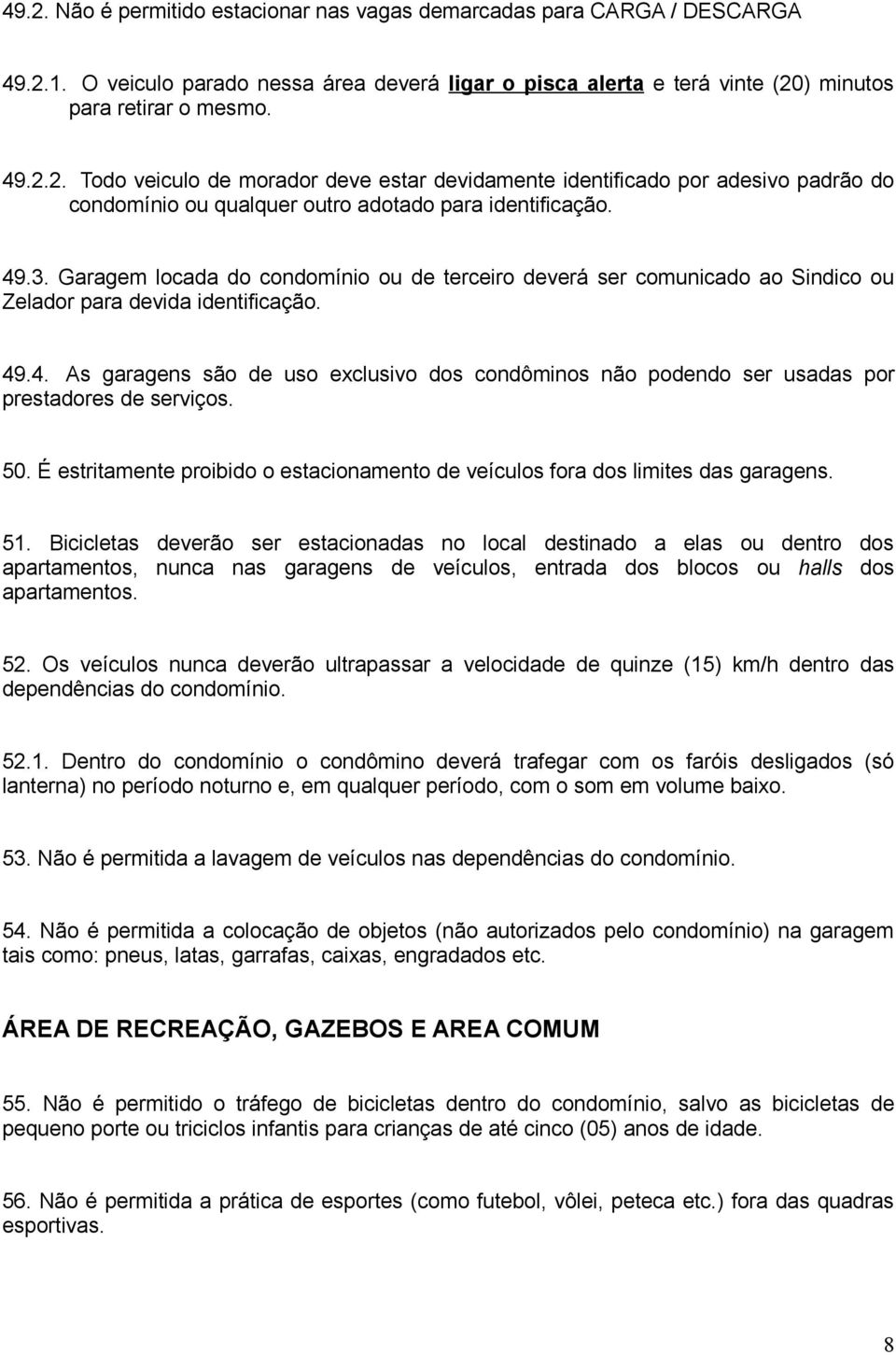 50. É estritamente proibido o estacionamento de veículos fora dos limites das garagens. 51.