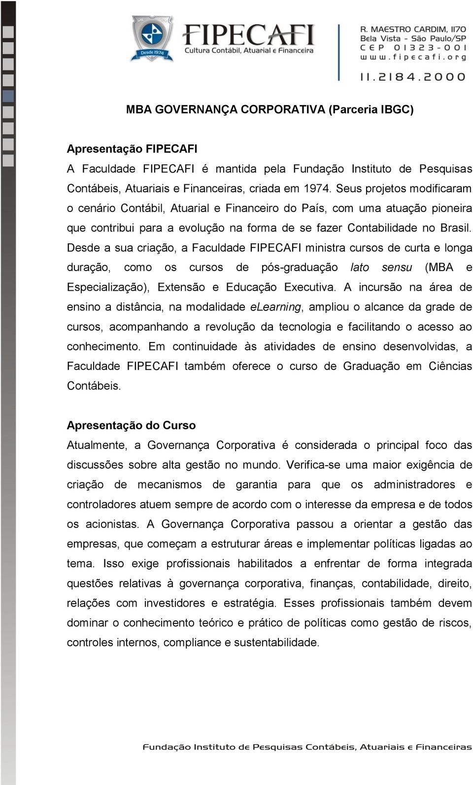 Desde a sua criação, a Faculdade FIPECAFI ministra cursos de curta e longa duração, como os cursos de pós-graduação lato sensu (MBA e Especialização), Extensão e Educação Executiva.