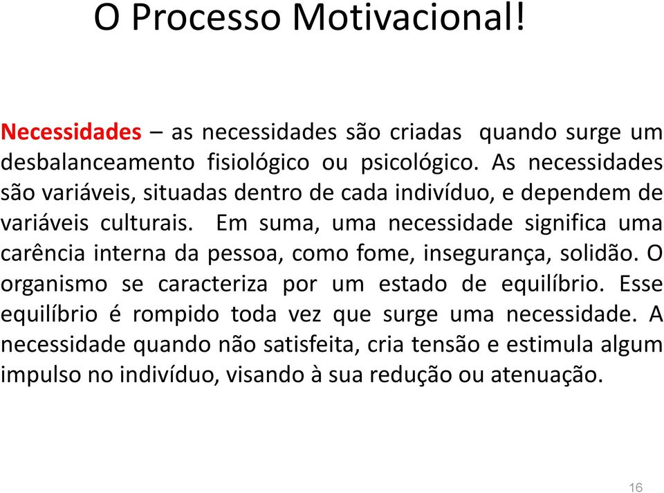 Em suma, uma necessidade significa uma carência interna da pessoa, como fome, insegurança, solidão.