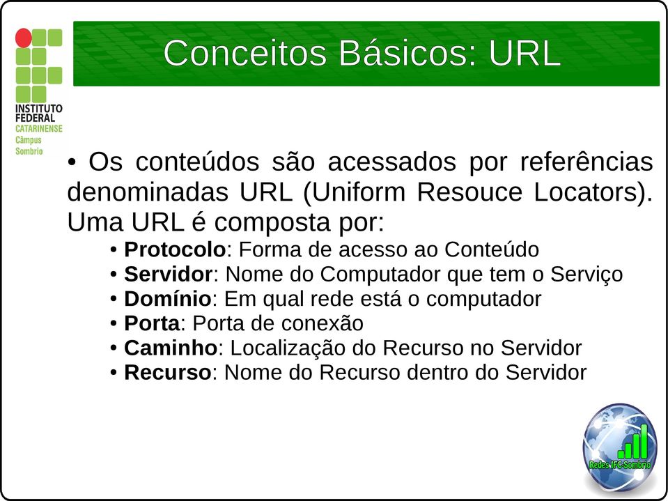 Uma URL é composta por: Protocolo: Forma de acesso ao Conteúdo Servidor: Nome do Computador