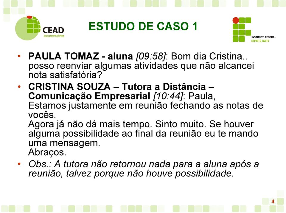 CRISTINA SOUZA Tutora a Distância Comunicação Empresarial [10:44]: Paula, Estamos justamente em reunião fechando as notas