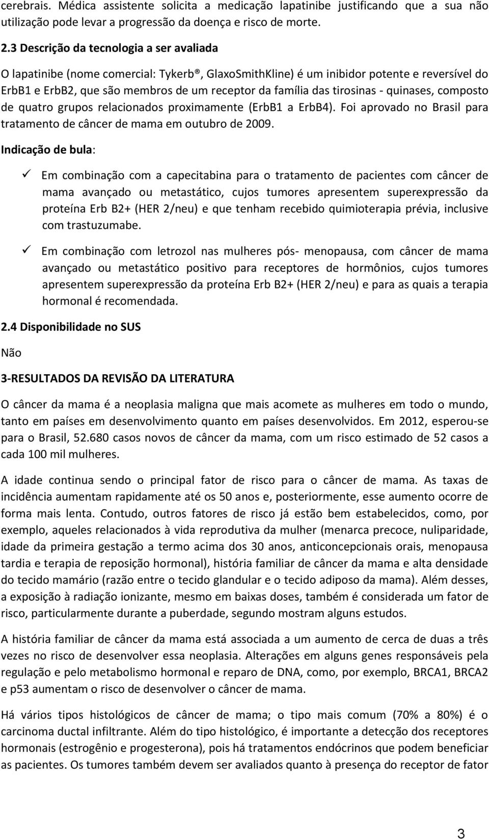 tirosinas - quinases, composto de quatro grupos relacionados proximamente (ErbB1 a ErbB4). Foi aprovado no Brasil para tratamento de câncer de mama em outubro de 2009.