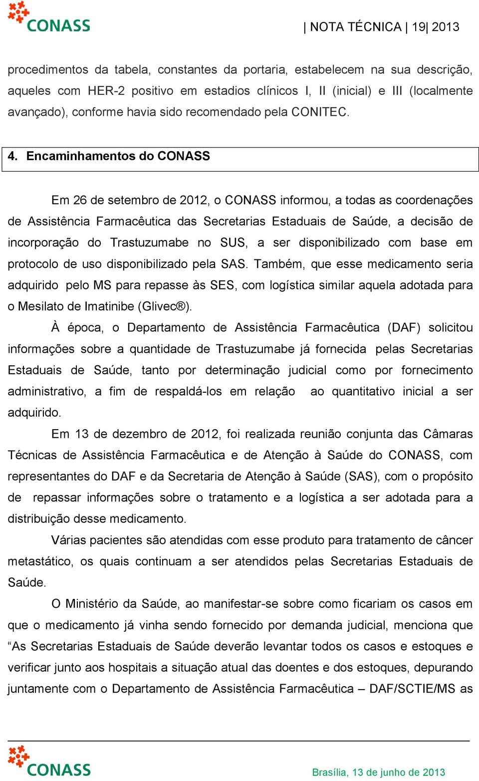 Encaminhamentos do CONASS Em 26 de setembro de 2012, o CONASS informou, a todas as coordenações de Assistência Farmacêutica das Secretarias Estaduais de Saúde, a decisão de incorporação do