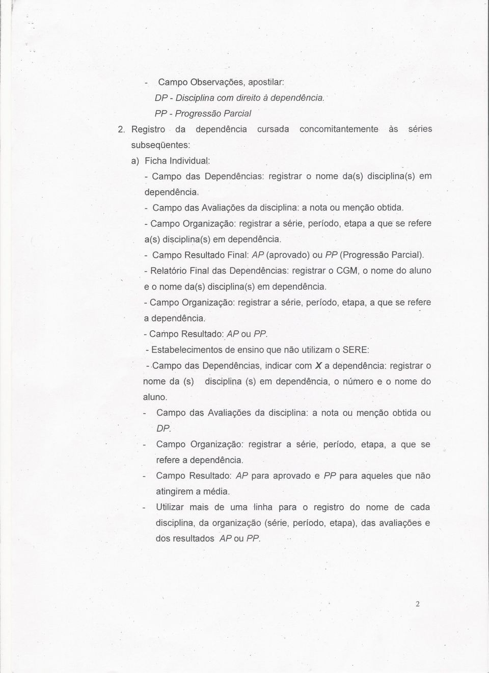 - Campo das Avaliações da disciplina: a nota ou menção obtida. - Campo Organização: registrar a série, período, etapa a que' se refere a(s) di~ciplina(s) em dependência.