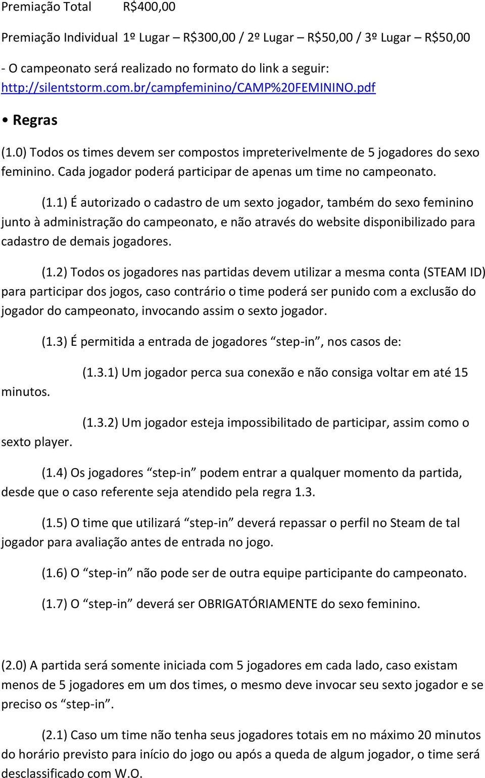 (1.1) É autorizado o cadastro de um sexto jogador, também do sexo feminino junto à administração do campeonato, e não através do website disponibilizado para cadastro de demais jogadores. (1.