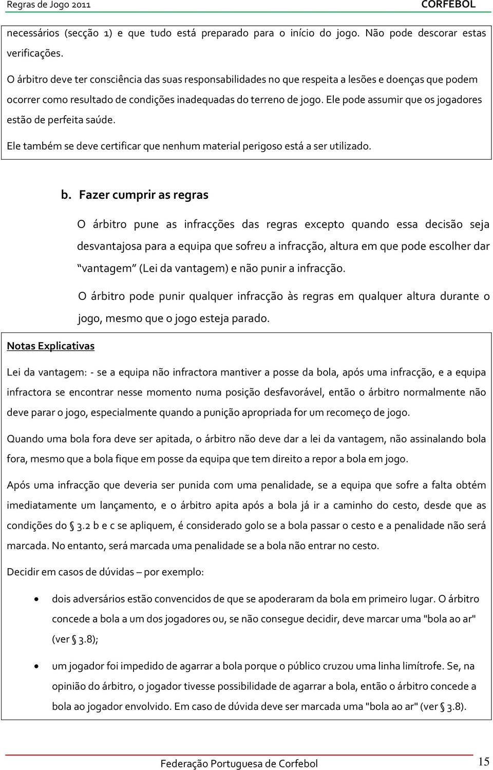 Ele pode assumir que os jogadores estão de perfeita saúde. Ele também se deve certificar que nenhum material perigoso está a ser utilizado. b.