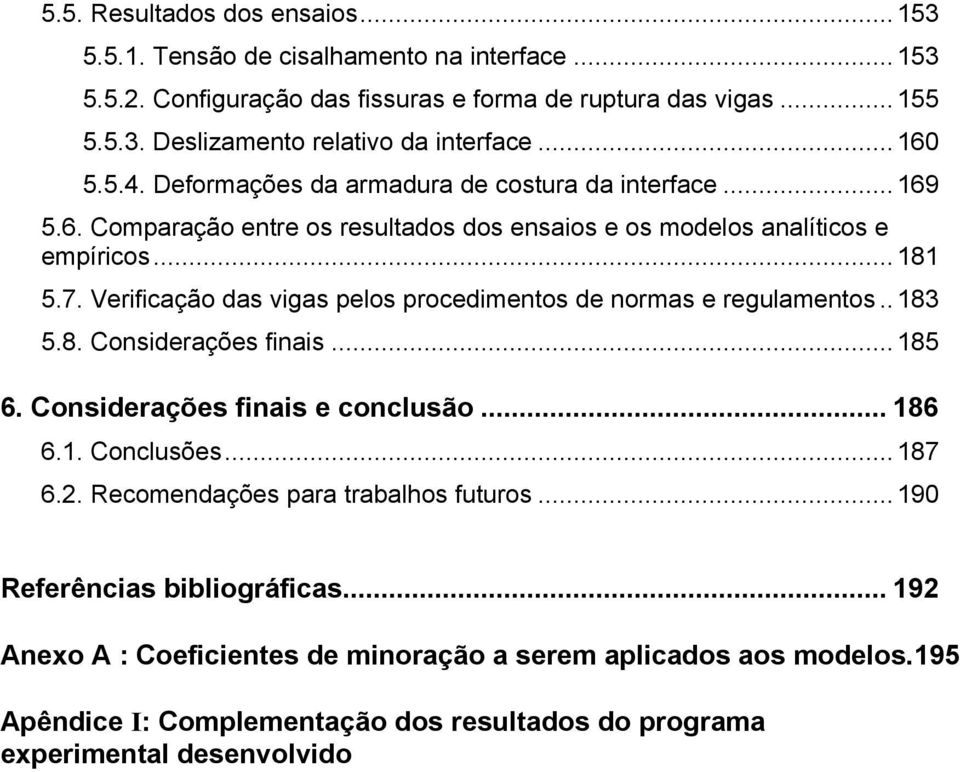 Verificação das vigas pelos procedimentos de normas e regulamentos..183 5.8. Considerações finais...185 6. Considerações finais e conclusão... 186 6.1. Conclusões...187 6.2.