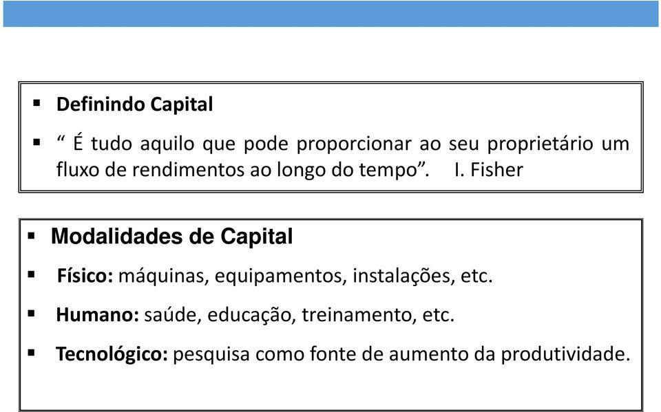 Fisher Modalidades de Capital Físico: máquinas, equipamentos, instalações,