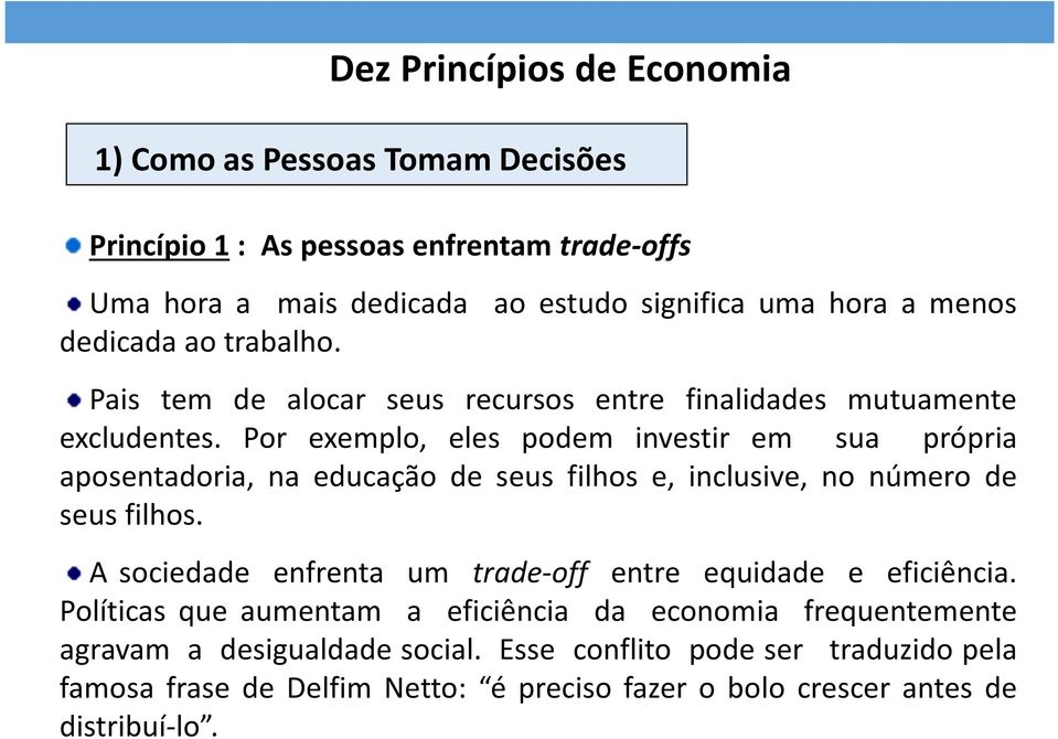 Por exemplo, eles podem investir em sua própria aposentadoria, na educação de seus filhos e, inclusive, no número de seus filhos.