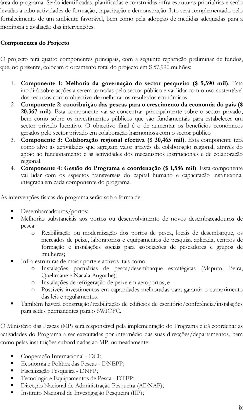 Componentes do Projecto O projecto terá quatro componentes principais, com a seguinte repartição preliminar de fundos, que, no presente, colocam o orçamento total do projecto em $ 57,990 milhões: 1.