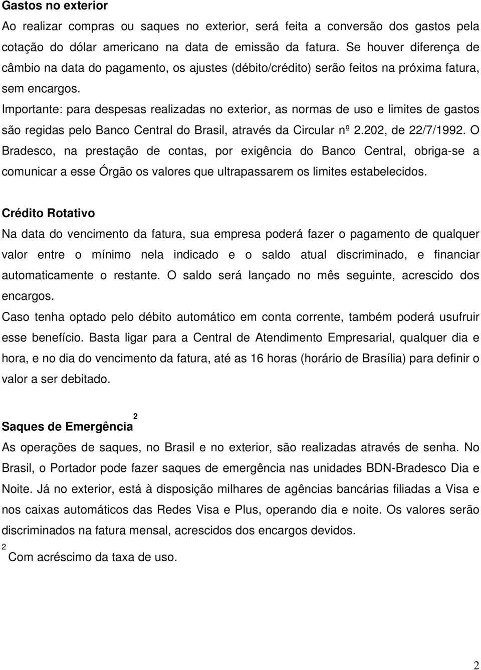 Importante: para despesas realizadas no exterior, as normas de uso e limites de gastos são regidas pelo Banco Central do Brasil, através da Circular nº 2.202, de 22/7/1992.