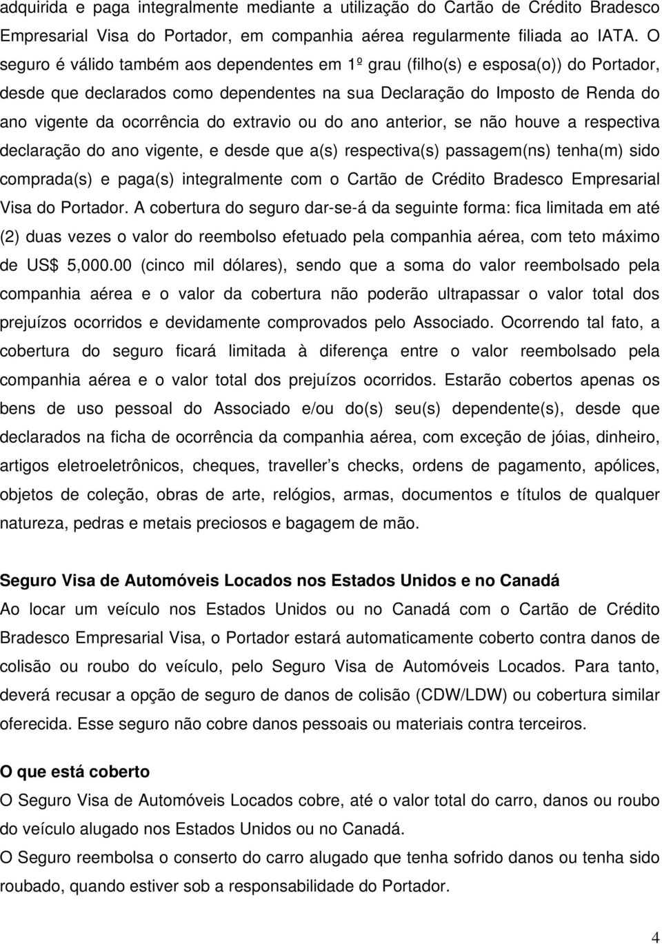 extravio ou do ano anterior, se não houve a respectiva declaração do ano vigente, e desde que a(s) respectiva(s) passagem(ns) tenha(m) sido comprada(s) e paga(s) integralmente com o Cartão de Crédito