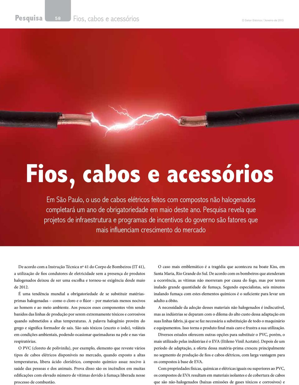 Bombeiros (IT 41), a utilização de fios condutores de eletricidade sem a presença de produtos halogenados deixou de ser uma escolha e tornou-se exigência desde maio de 2012.